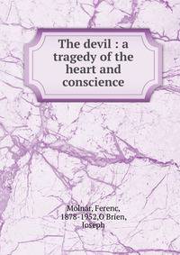 The devil : a tragedy of the heart and conscience