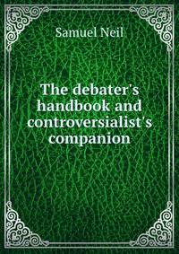 The debater's handbook and controversialist's companion