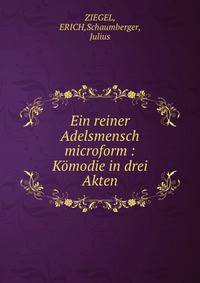 Ein reiner Adelsmensch microform : Komodie in drei Akten