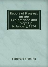 Report of Progress on the Explorations and Surveys Up to January, 1874