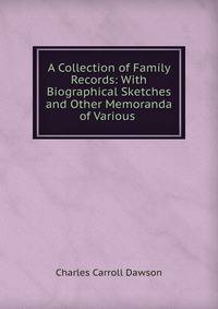 A Collection of Family Records: With Biographical Sketches and Other Memoranda of Various .