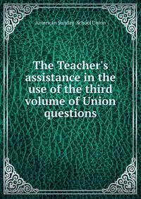 The Teacher's assistance in the use of the third volume of Union questions