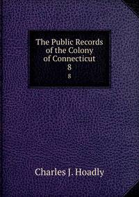 The Public Records of the Colony of Connecticut. 8
