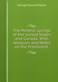 The Mineral springs of the United States and Canada: With Analyses and Notes on the Prominent .