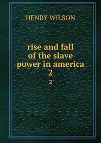 rise and fall of the slave power in america. 2