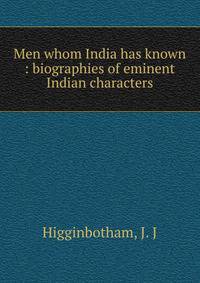 Men whom India has known : biographies of eminent Indian characters