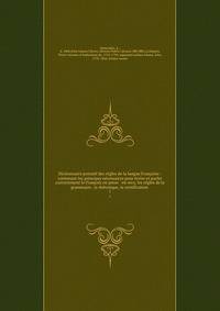 Dictionnaire portatif des r?gles de la langue Fran?oise : contenant les principes n?cessaires pour ?crire et parler correctement le Fran?ois en prose &amp; en vers; les r?gles de la grammaire . la rh?torique, la versification