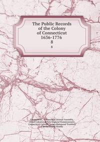 The Public Records of the Colony of Connecticut 1636-1776 .. 8
