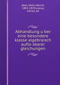 Abhandlung u?ber eine besondere klasse algebraisch auflo?sbarer gleichungen
