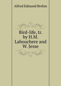 Bird-life, tr. by H.M. Labouchere and W. Jesse