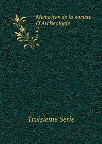 Memoires de la societe D'Archeologie
