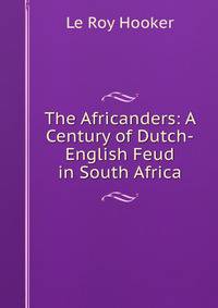 The Africanders: A Century of Dutch-English Feud in South Africa