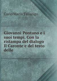 Giovanni Pontano e i suoi tempi. Con la ristampa del dialogo Il Caronte e del testo delle .
