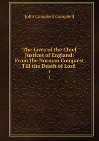 The Lives of the Chief Justices of England: From the Norman Conquest Till the Death of Lord .. 1