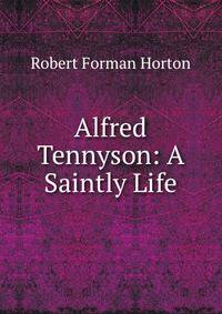 Alfred Tennyson: A Saintly Life.