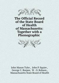 The Official Record of the State Board of Health of Massachusetts: Together with a Phonographic .