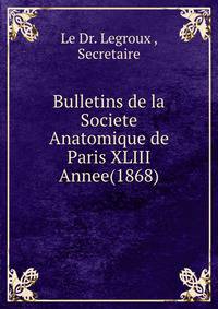 Bulletins de la Societe Anatomique de Paris XLIII Annee(1868)