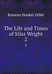 The Life and Times of Silas Wright. 2