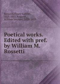 Poetical works. Edited with pref. by William M. Rossetti