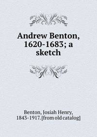 Andrew Benton, 1620-1683; a sketch
