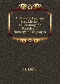 A New Practical and Easy Method of Learning the Danish and Norwegian Languages .