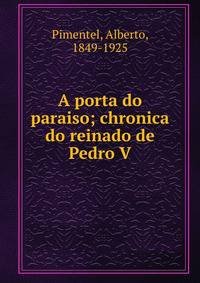 A porta do paraiso; chronica do reinado de Pedro V