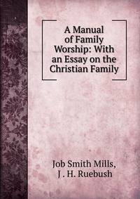 A Manual of Family Worship: With an Essay on the Christian Family
