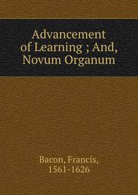 Advancement of Learning ; And, Novum Organum