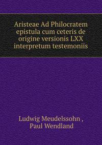 Aristeae Ad Philocratem epistula cum ceteris de origine versionis LXX interpretum testemoniis