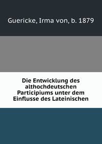 Die Entwicklung des althochdeutschen Participiums unter dem Einflusse des Lateinischen