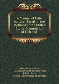 A Manual of Fish-culture: Based on the Methods of the United States Commission of Fish and .