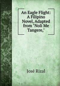 An Eagle Flight: A Filipino Novel, Adapted from "Noli Me Tangere,"
