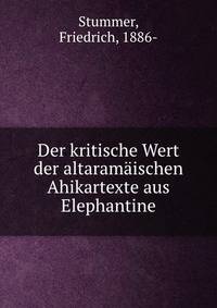 Der kritische Wert der altaramaischen Ahikartexte aus Elephantine