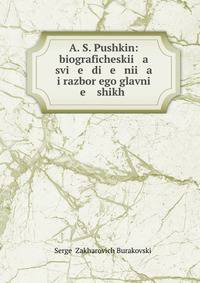 A. S. Pushkin: biograficheskii a svi e di e nii a i razbor ego glavni e ?shikh .