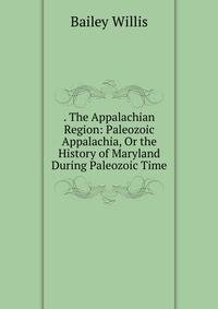 . The Appalachian Region: Paleozoic Appalachia, Or the History of Maryland During Paleozoic Time