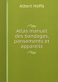 Atlas manuel des bandages, pansements et appareils