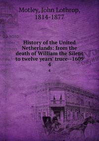 History of the United Netherlands: from the death of William the Silent to twelve years' truce--1609