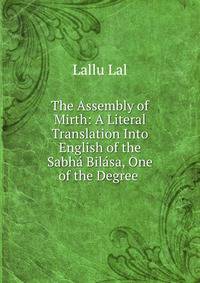 The Assembly of Mirth: A Literal Translation Into English of the Sabha Bilasa, One of the Degree .