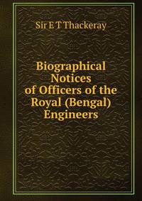 Biographical Notices of Officers of the Royal (Bengal) Engineers