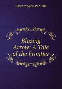 Blazing Arrow: A Tale of the Frontier