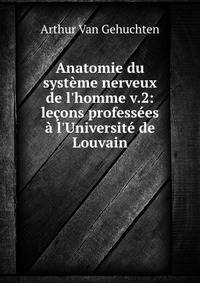 Anatomie du syst?me nerveux de l'homme v.2: le?ons profess?es ? l'Universit? de Louvain