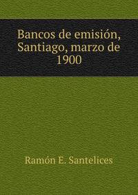 Bancos de emision, Santiago, marzo de 1900