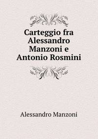 Carteggio fra Alessandro Manzoni e Antonio Rosmini