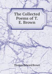 The Collected Poems of T. E. Brown