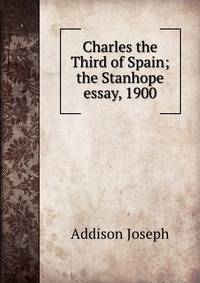 Charles the Third of Spain; the Stanhope essay, 1900