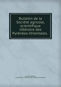Bulletin de la Soci?t? agricole, scientifique &amp; litt?raire des Pyr?n?es-Orientales. .