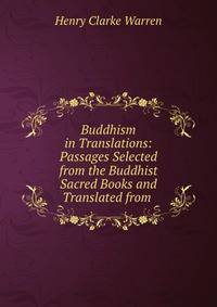 Buddhism in Translations: Passages Selected from the Buddhist Sacred Books and Translated from .