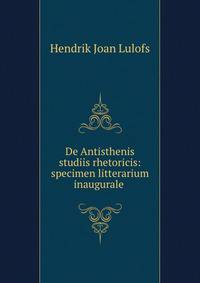 De Antisthenis studiis rhetoricis: specimen litterarium inaugurale .