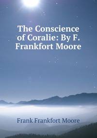 The Conscience of Coralie: By F. Frankfort Moore