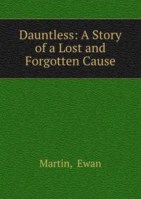 Dauntless: A Story of a Lost and Forgotten Cause